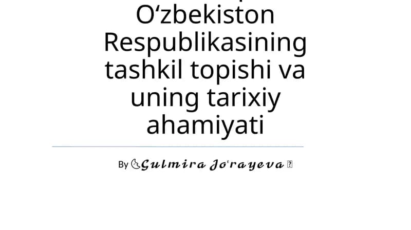 Mustaqil Oʻzbekiston Respublikasining tashkil topishi va uning tarixiy ahamiyati