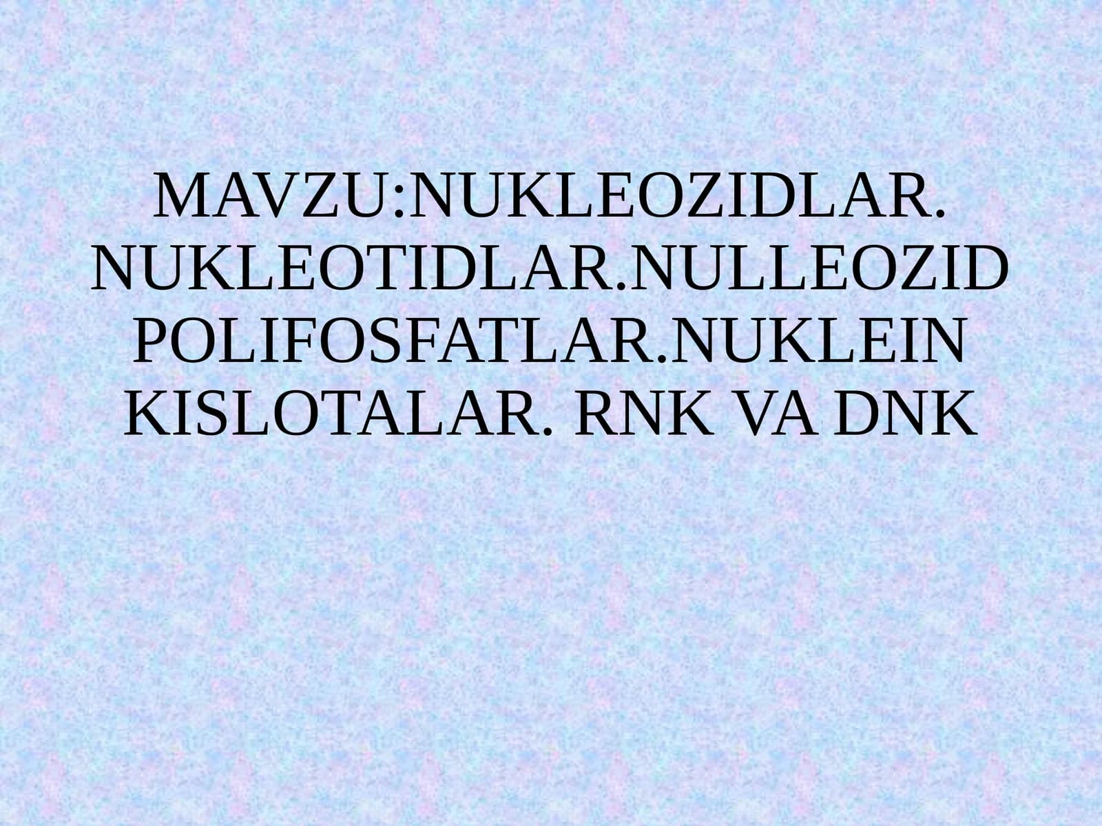 NUKLEOZIDLAR. NUKLEOTIDLAR.NULLEOZIDPOLIFOSFATLAR.NUKLEIN KISLOTALAR. RNK VA DNK