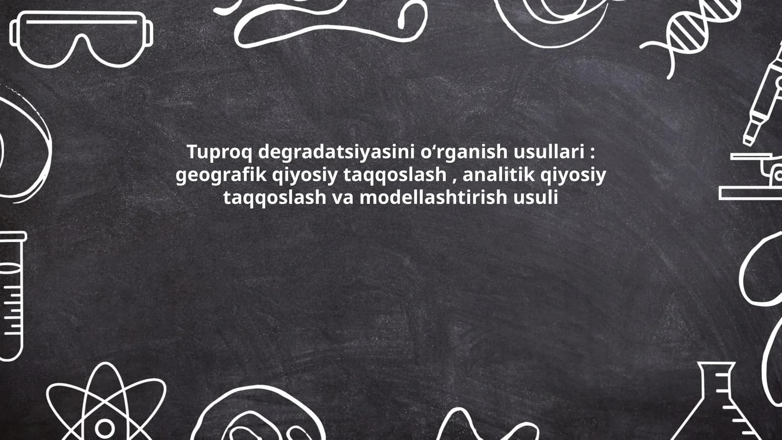 Tuproq degradatsiyasini oʻrganish usullari: geografik qiyosiy taqqoslash, analitik qiyosiy taqqoslash va modellashtirish usuli