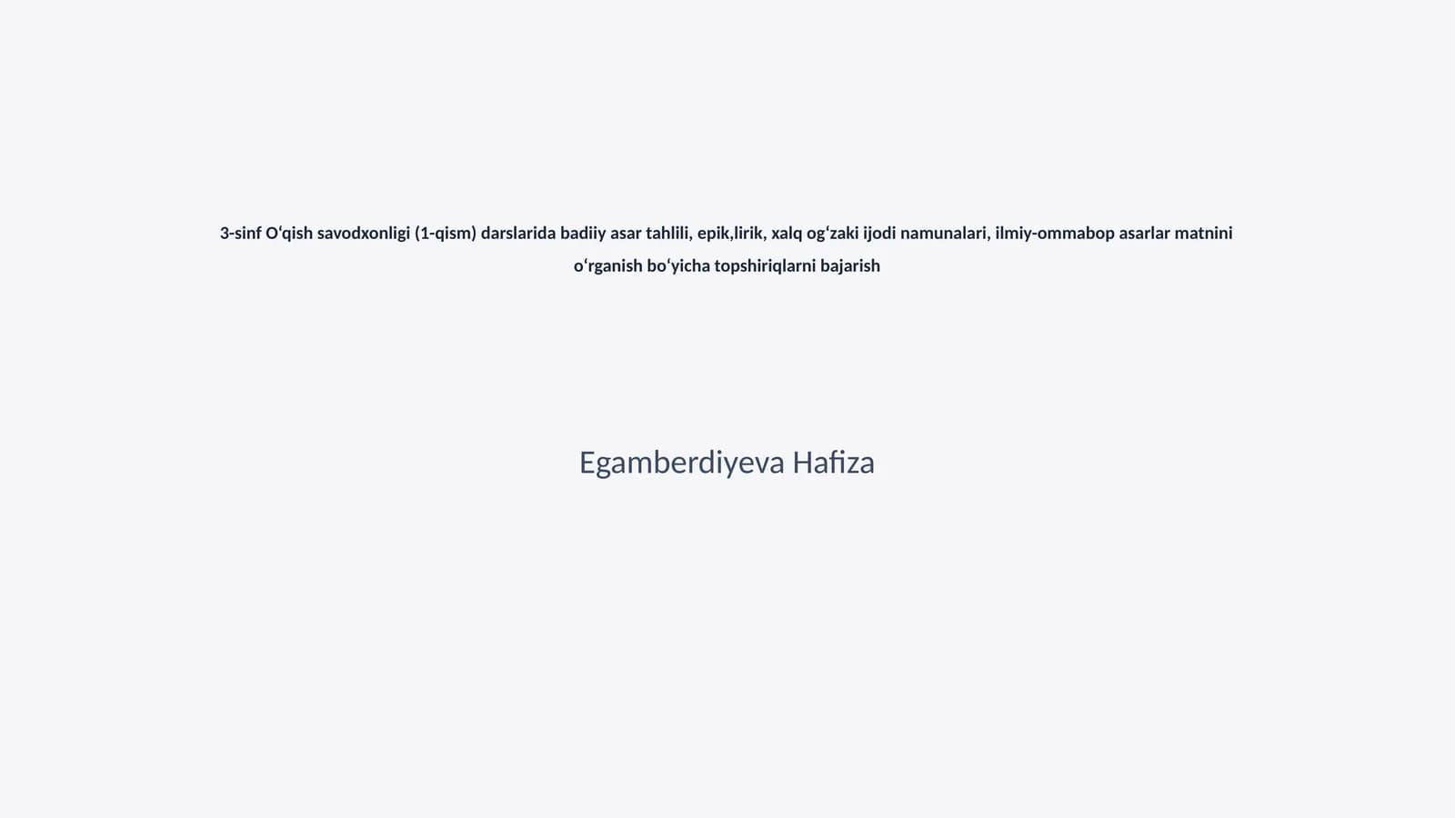 3-sinf O‘qish savodxonligi (1-qism) darslarida badiiy asar tahlili, epik,lirik, xalq og‘zaki ijodi namunalari, ilmiy-ommabop asarlar matnini o‘rganish bo‘yicha topshiriqlarni bajarish