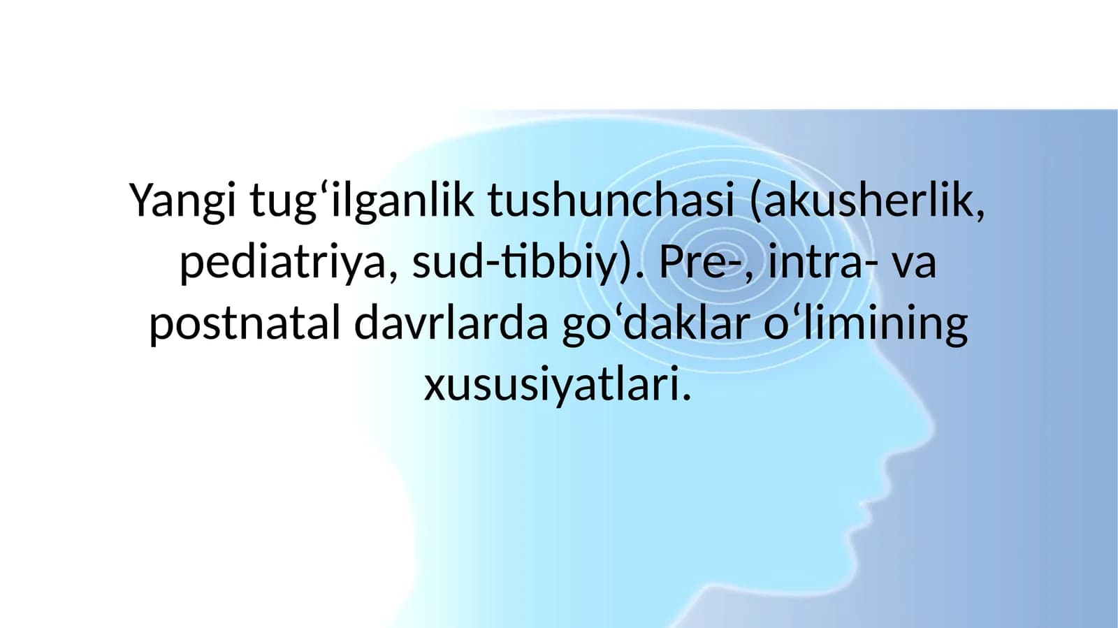 Yangi tug‘ilganlik tushunchasi. Pre-, intra- va postnatal davrlarda go‘daklar o‘limining xususiyatlari.