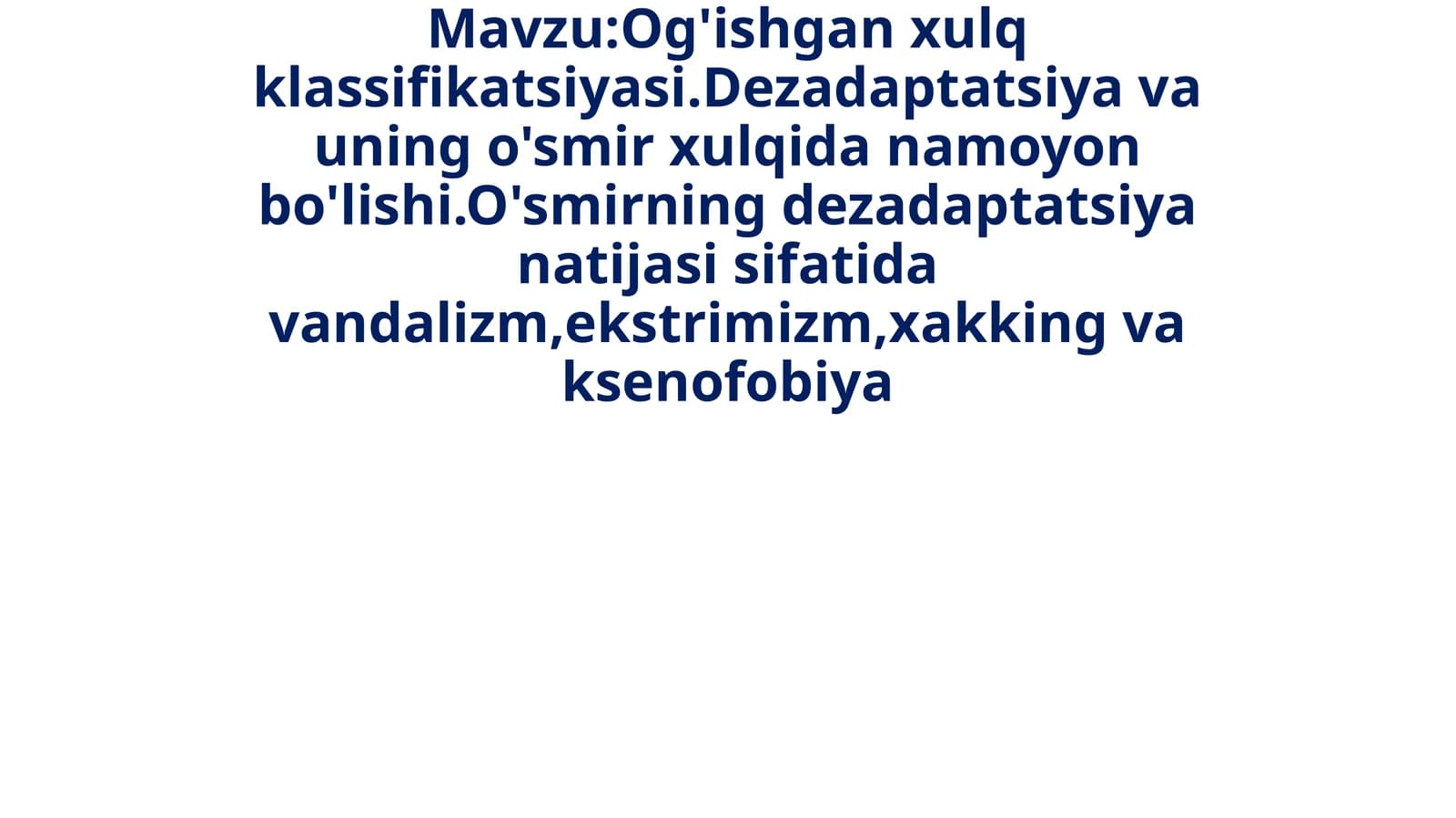 Og'ishgan xulq klassifikatsiyasi. Dezadaptatsiya va uning o'smir xulqidan namoyon bo'lishi. O'smirning dezadaptatsiya natijasida vandalizm, ekstrimizm, hakking va ksenofobiya