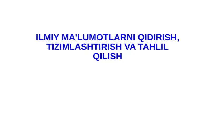 ILMIY MA'LUMOTLARNI QIDIRISH, TIZIMLASHTIRISH VA TAHLIL QILISH