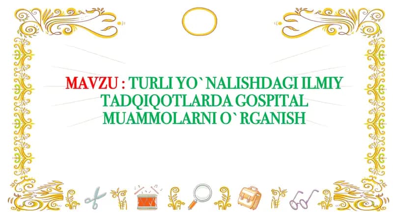 TURLI YO`NALISHDAGI ILMIY TADQIQOTLARDA GOSPITAL MUAMMOLARNI O`RGANISH