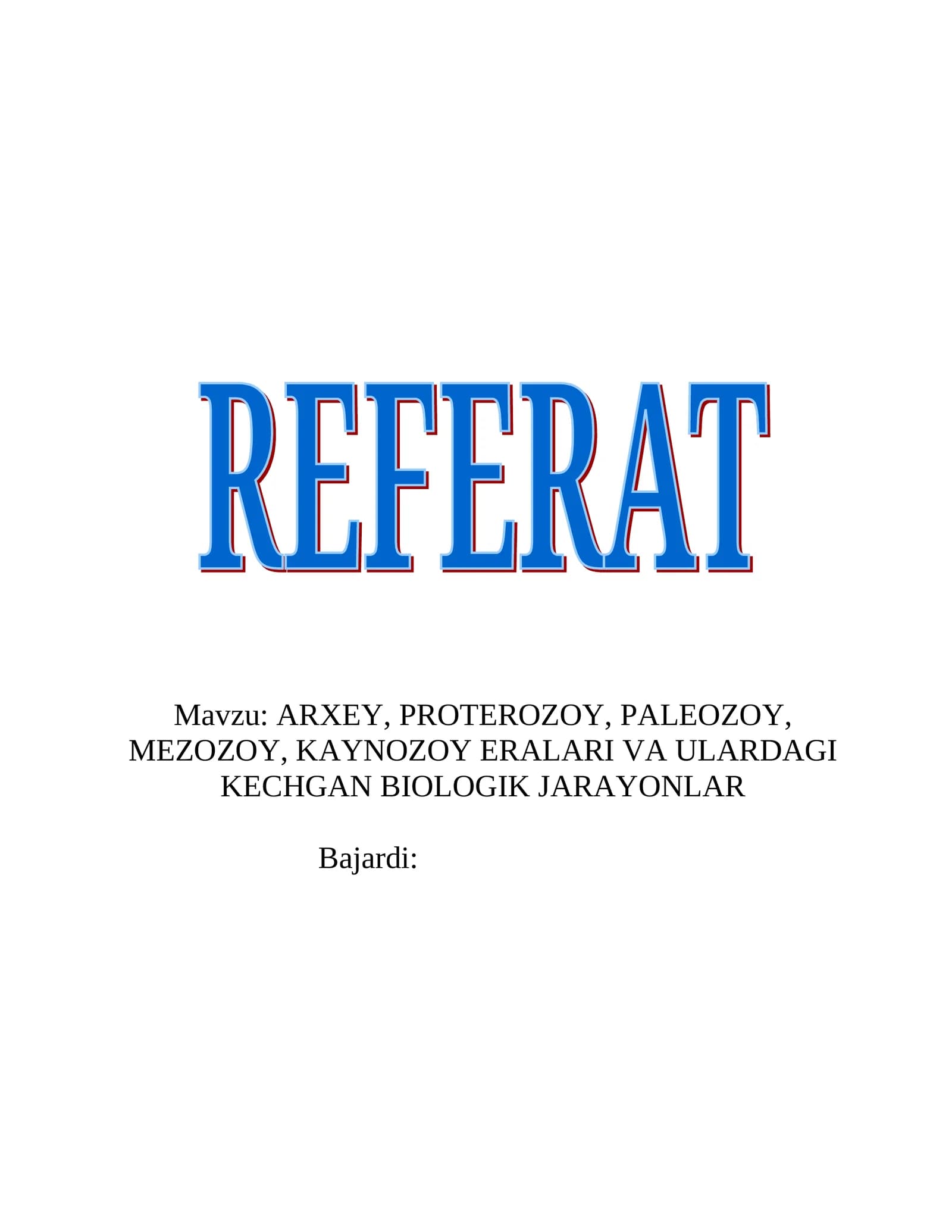 ARXEY, PROTEROZOY, PALEOZOY, MEZOZOY, KAYNOZOY ERALARI VA ULARDAGI KECHGAN BIOLOGIK JARAYONLAR