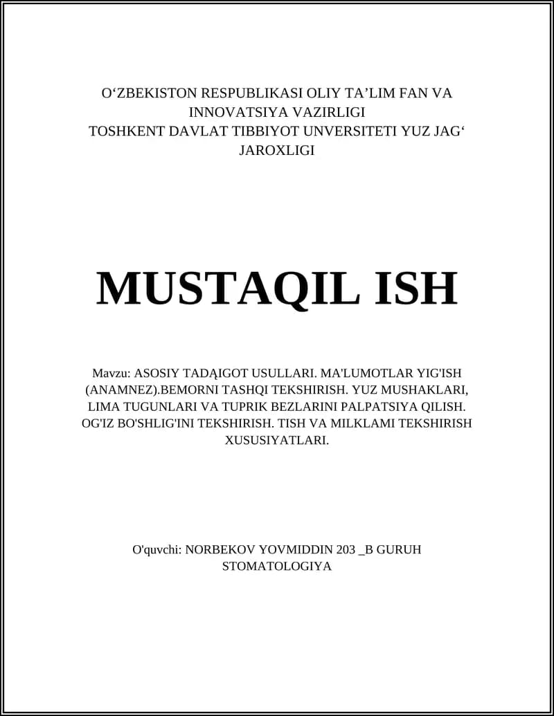 ASOSIY TADĄIGOT USULLARI. MA'LUMOTLAR YIG'ISH (ANAMNEZ).BEMORNI TASHQI TEKSHIRISH. YUZ MUSHAKLARI, LIMA TUGUNLARI VA TUPRIK BEZLARINI PALPATSIYA QILISH. OG'IZ BO'SHLIG'INI TEKSHIRISH. TISH VA MILKLAMI TEKSHIRISH XUSUSIYATLARI