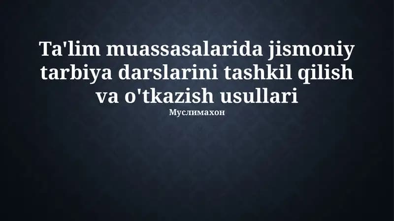 Ta'lim muassasalarida jismoniy tarbiya darslarini tashkil qilish va o'tkazish usullari