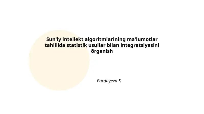Sun'iy intellekt algoritmlarining ma'lumotlar tahlilida statistik usullar bilan integratsiyasini õrganish
