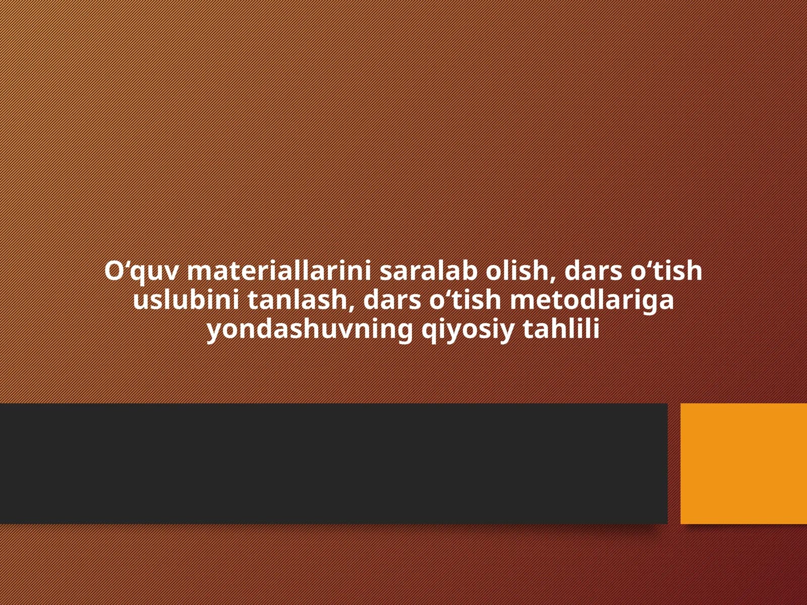 O‘quv materiallarini saralab olish, dars o‘tish uslubini tanlash, dars o‘tish metodlariga yondashuvning qiyosiy tahlili