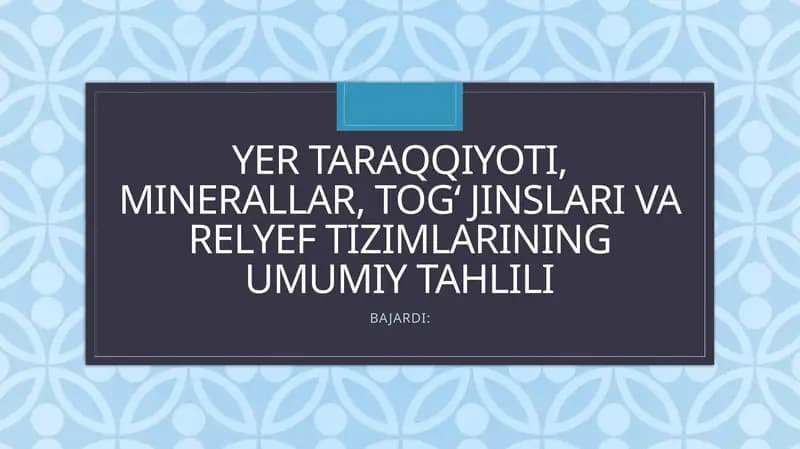 Yer Taraqqiyoti, Minerallar, Tog‘ Jinslari va Relyef Tizimlarining Umumiy Tahlili