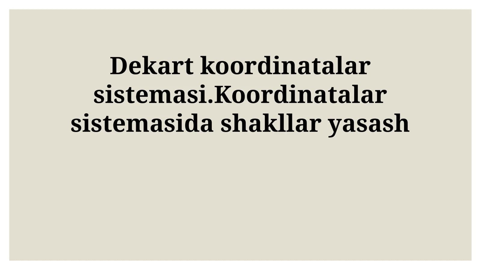 Dekart koordinatalar sistemasi.Koordinatalar sistemasida shakllar yasash