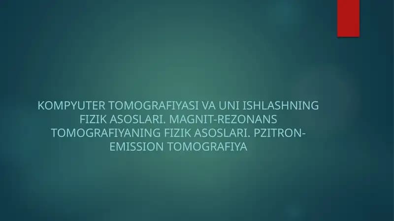 Kompyuter tomografiyasi va uni ishlashning fizik asoslari. Magnit-rezonans tomografiyaning fizik asoslari. Pzitron-emission tomografiya