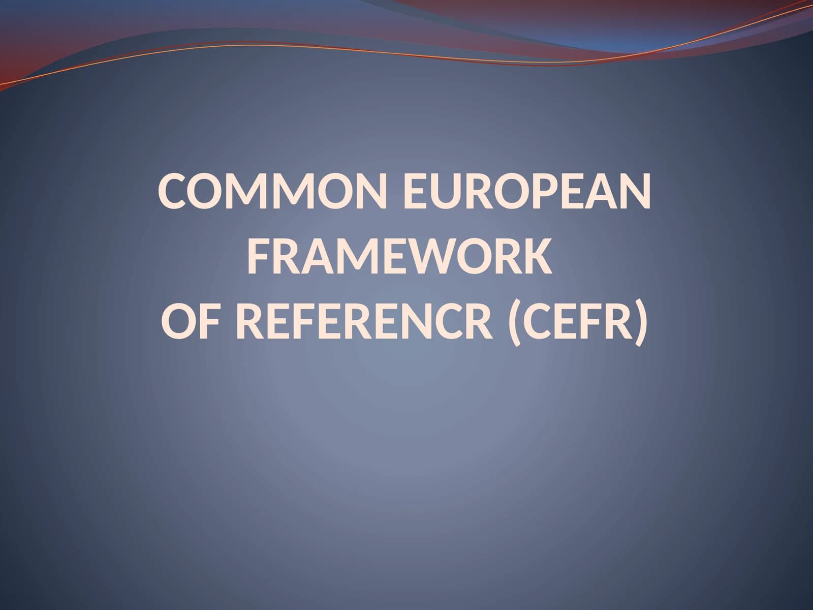 COMMON EUROPEANFRAMEWORKOF REFERENCR (CEFR)