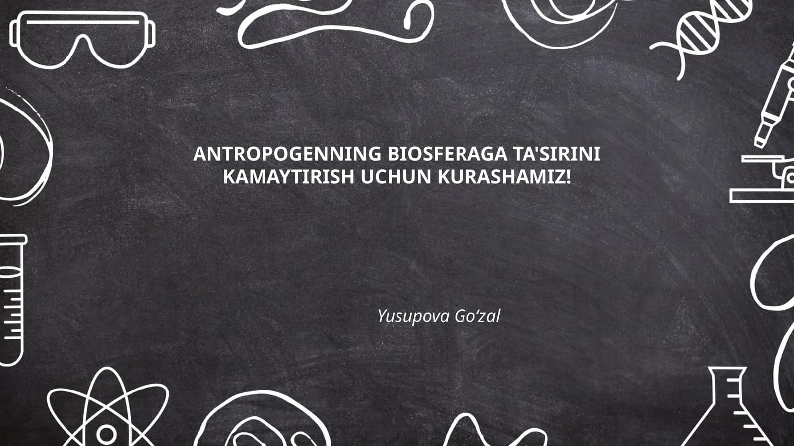 ANTROPOGENNING BIOSFERAGA TA'SIRINI KAMAYTIRISH UCHUN KURASHAMIZ!