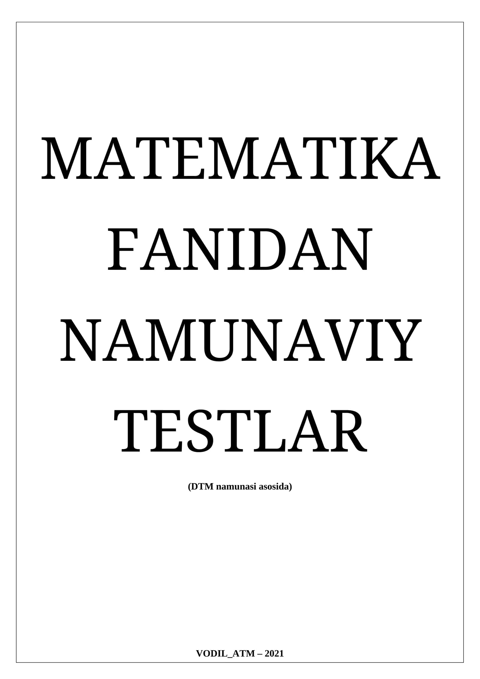 MATEMATIKA FANIDAN NAMUNAVIY TESTLAR (DTM namunasi asosida) VODIL_ATM – 2021 VARIANT №001