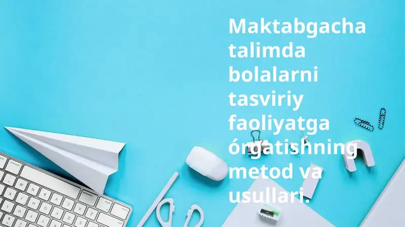 Maktabgacha talimda bolalarni tasviriy faoliyatga órgatishning metod va usullari
