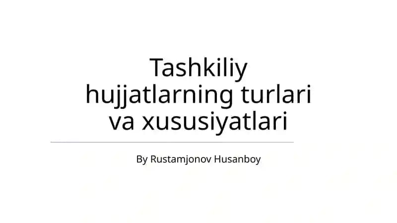 Tashkiliy hujjatlarning turlari va xususiyatlari