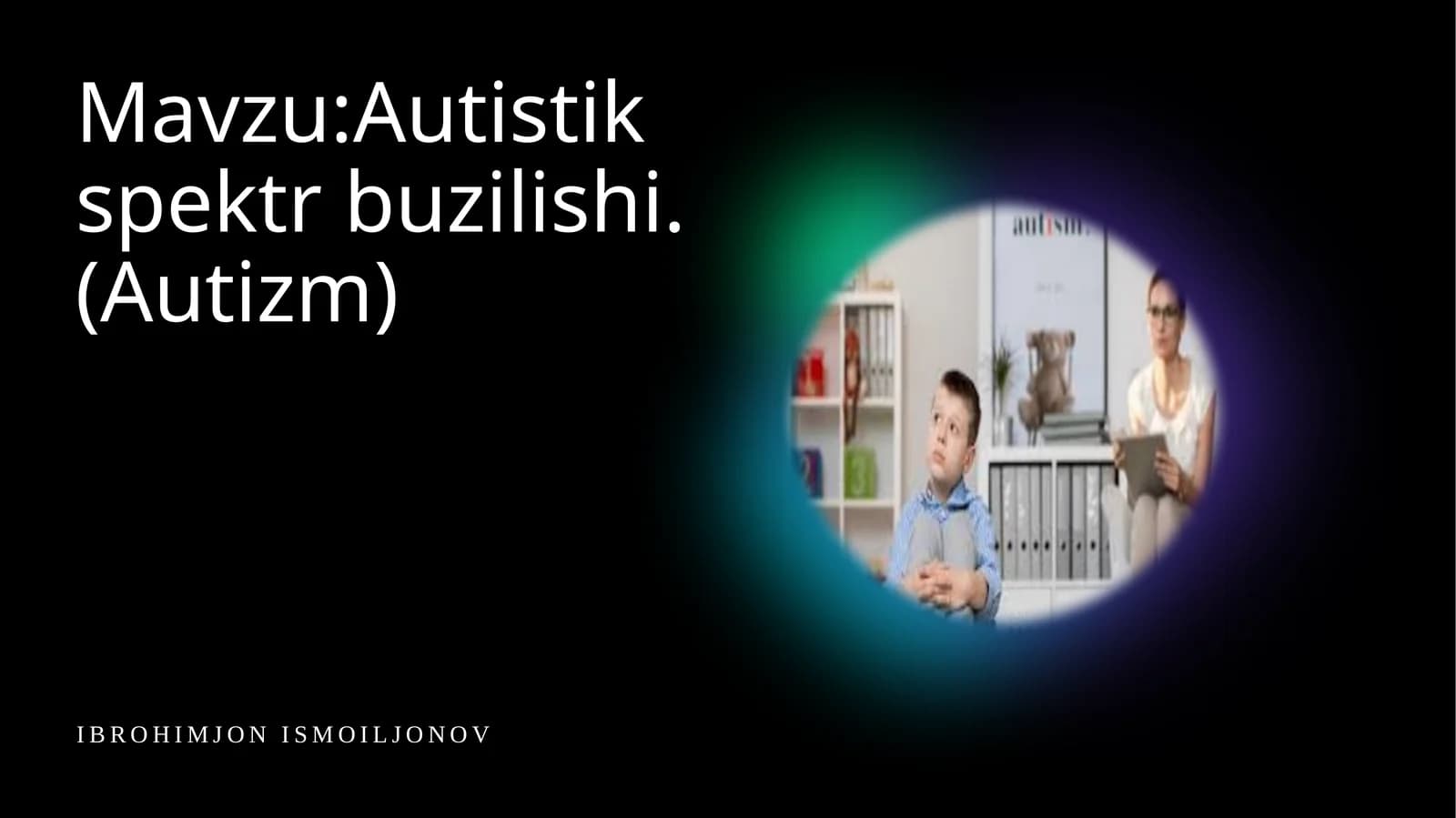 Autistik spektr buzilishi.(Autizm)