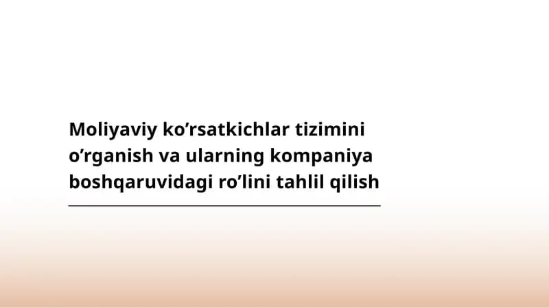Moliyaviy ko’rsatkichlar tizimini o’rganish va ularning kompaniya boshqaruvidagi ro’lini tahlil qilish