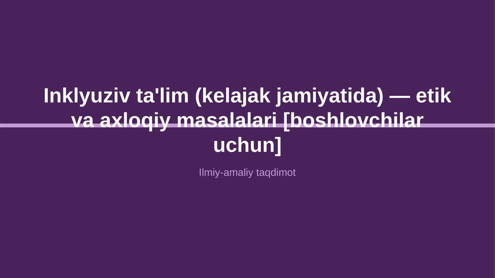 Inklyuziv ta'lim (kelajak jamiyatida) — etik va axloqiy masalalari [boshlovchilar uchun]