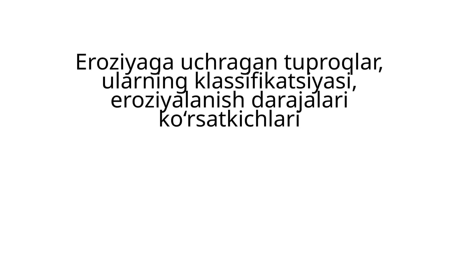 Tuproqlarni suv va shamol eroziyasiga chalingan tuproqlarni eroziyalanish darajalari (kuchsiz o‘rtacha va kuchli darajalar) ularni (klassifikatsiya) tasniflash prinsiplari haqida