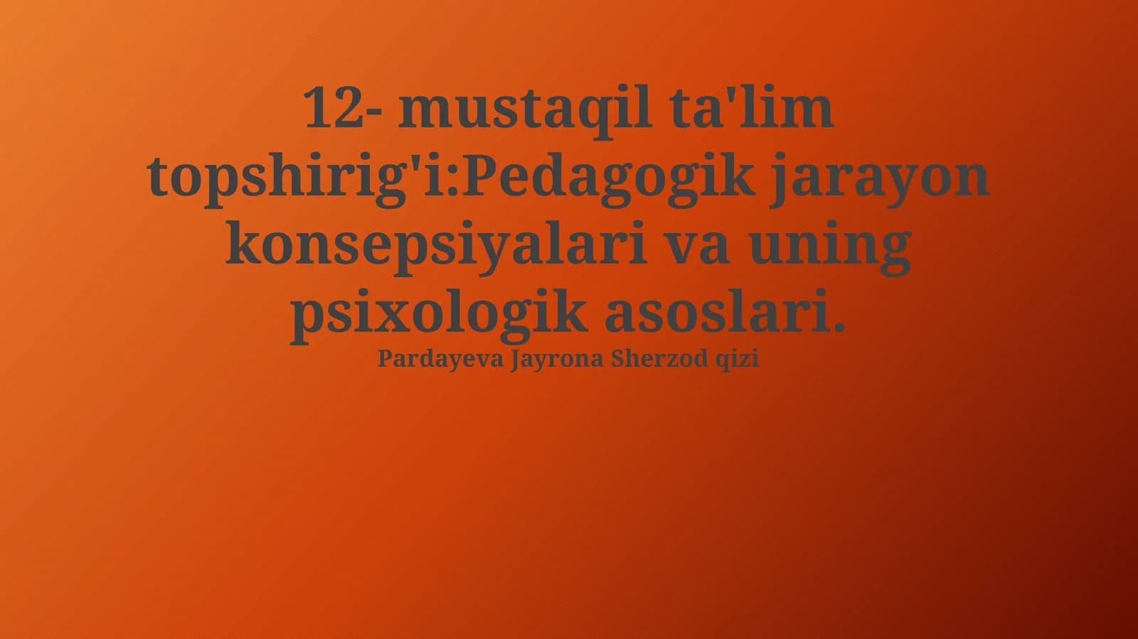 12- mustaqil ta'lim topshirig'i:Pedagogik jarayon konsepsiyalari va uning psixologik asoslari