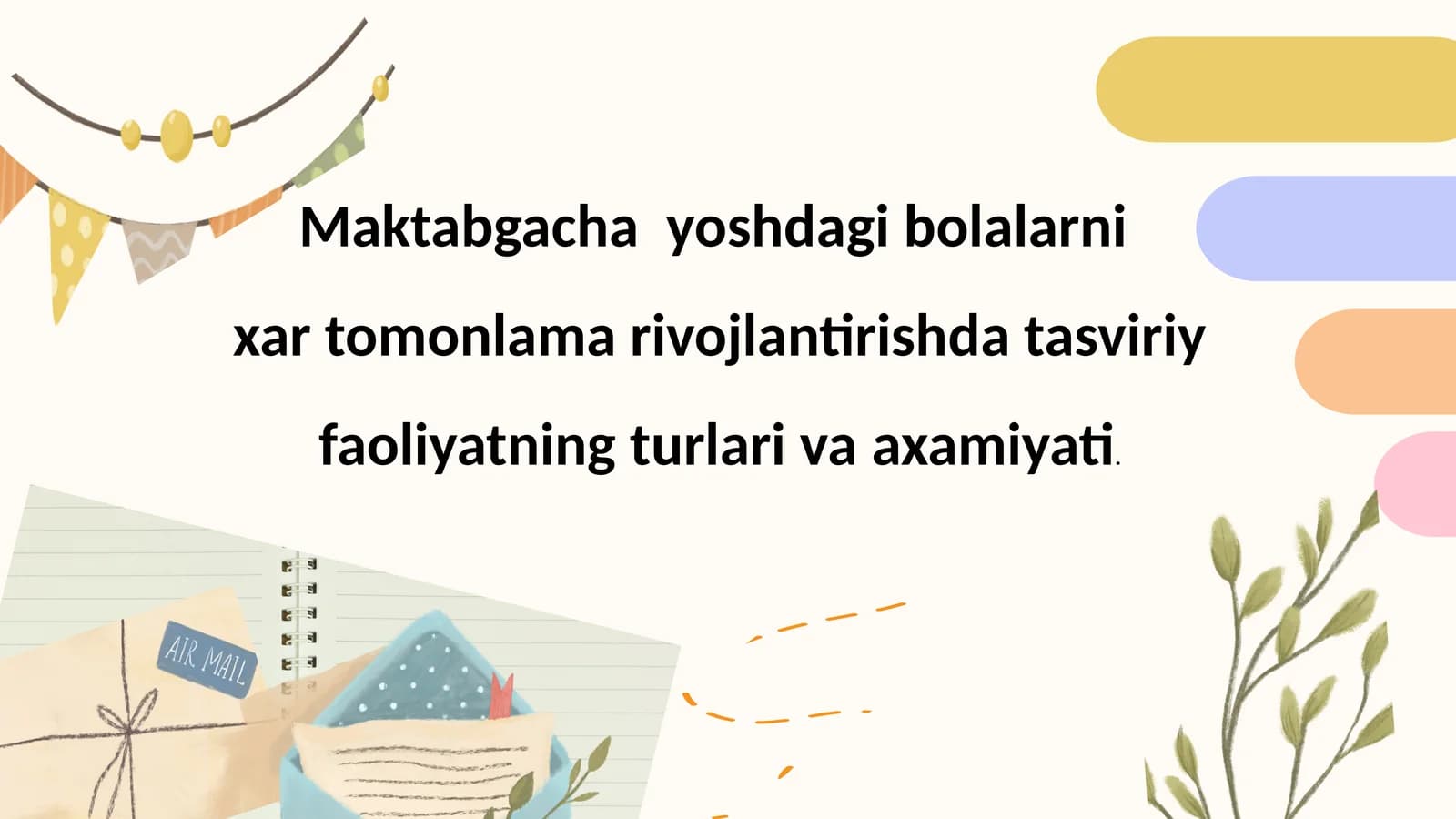 Maktabgacha yoshdagi bolalarni xar tomonlama rivojlantirishda tasviriy faoliyatning turlari va axamiyati