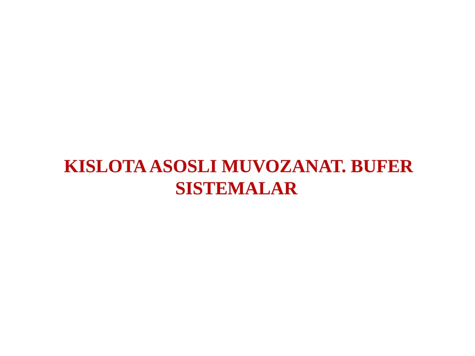 KISLOTA ASOSLI MUVOZANAT. BUFER SISTEMALAR