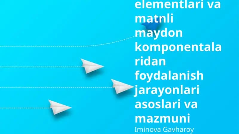 Boshqaruv elementlari va matnli maydon komponentalaridan foydalanish jarayonlari asoslari va mazmuni