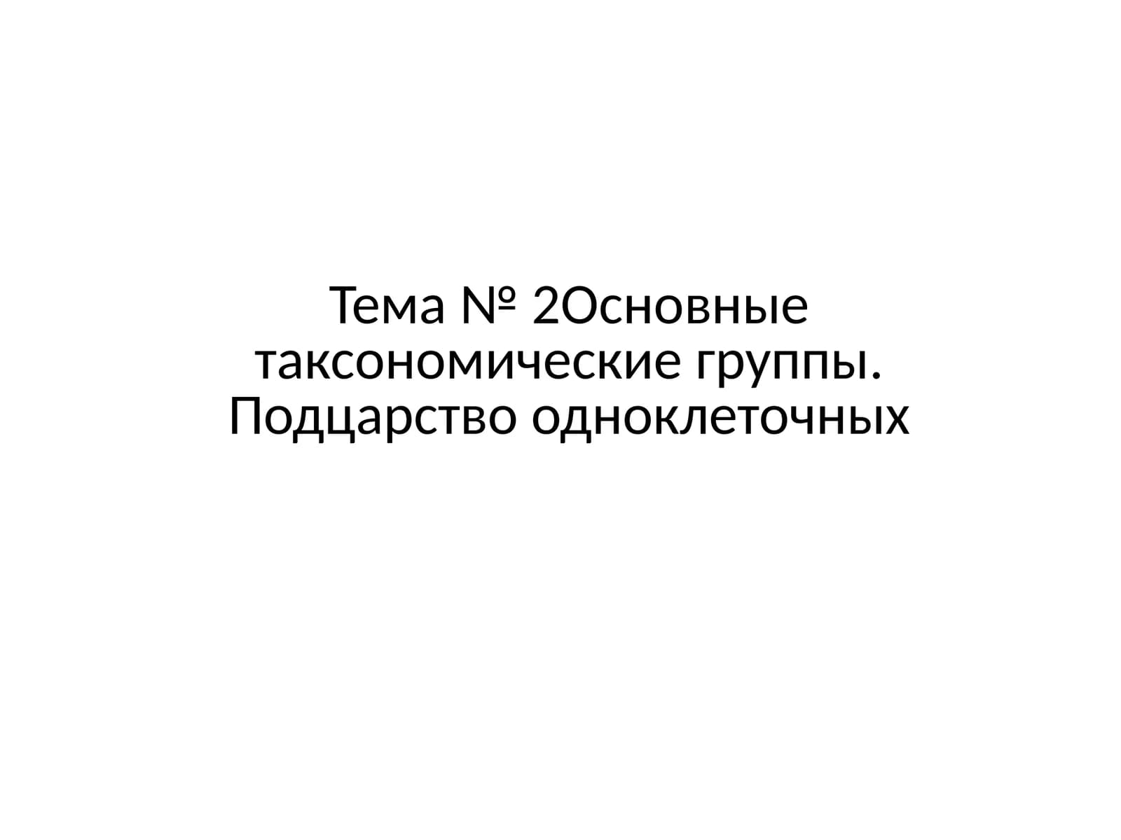Тема № 2Основные таксономические группы. Подцарство одноклеточных