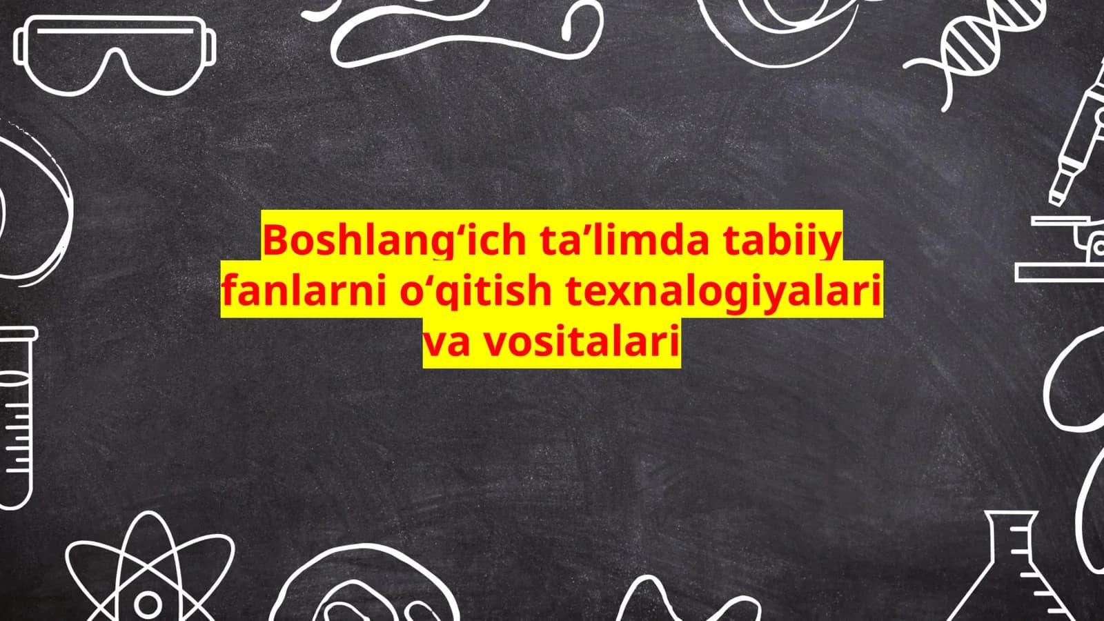 Boshlangʻich taʼlimda tabiiy fanlarni oʻqitish texnalogiyalari va vositalari