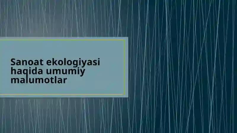 Sanoat ekologiyasi haqida umumiy malumotlar
