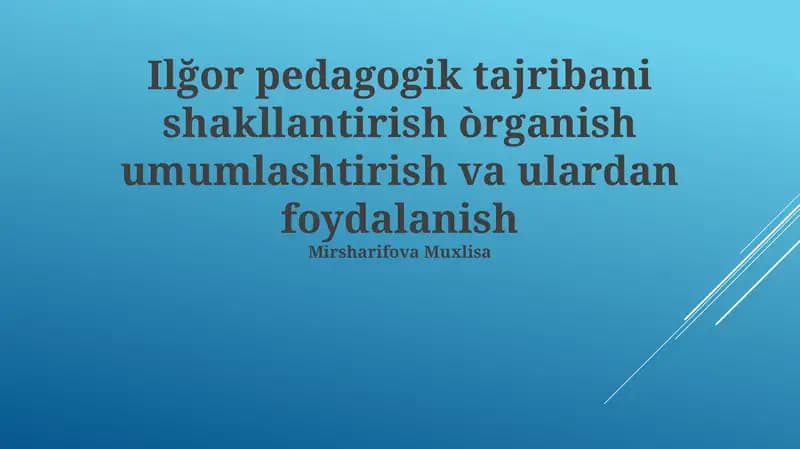 Ilg'or pedagogik tajribani shakllantirish òrganish umumlashtirish va ulardan foydalanish