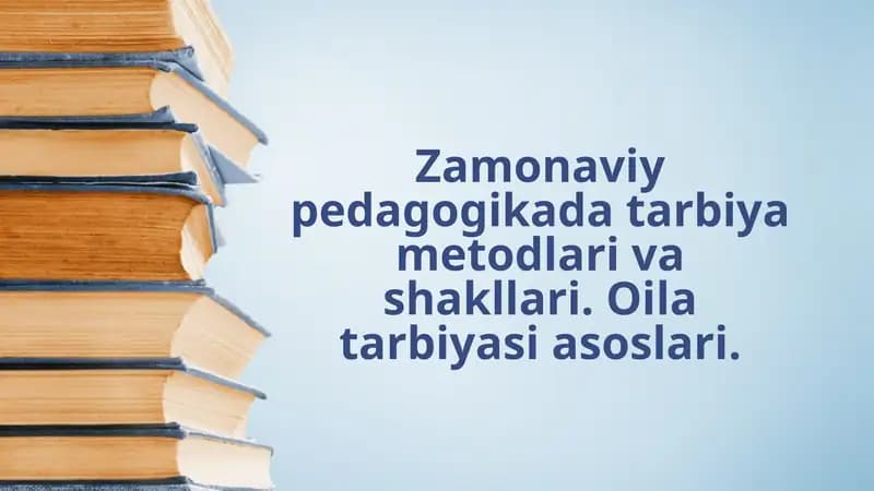 Zamonaviy pedagogikada tarbiya metodlari va shakllari. Oila tarbiyasi asoslari.