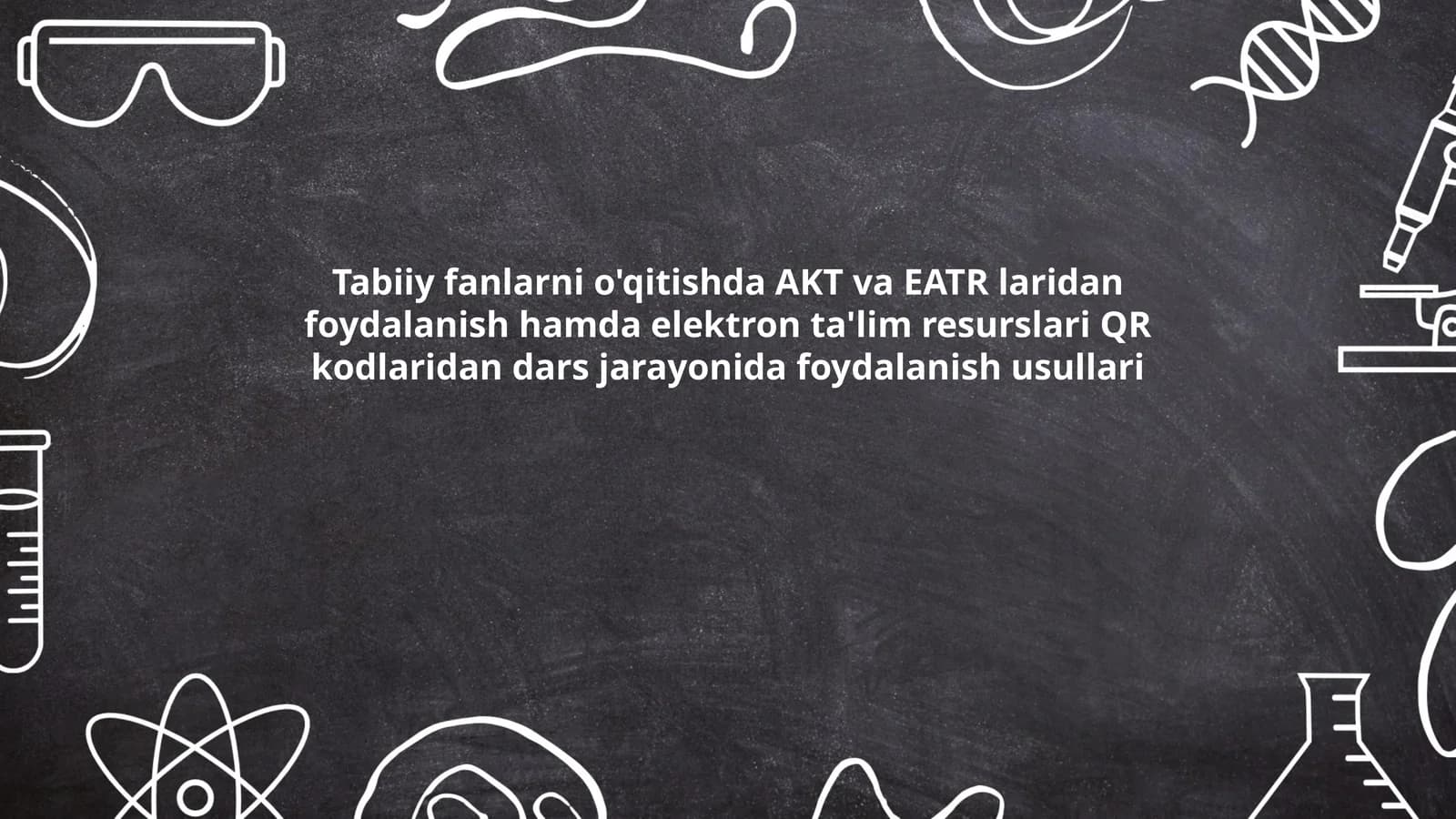 Tabiiy fanlarni o'qitishda AKT va EATR laridan foydalanish hamda elektron ta'lim resurslari QR kodlaridan dars jarayonida foydalanish usullari