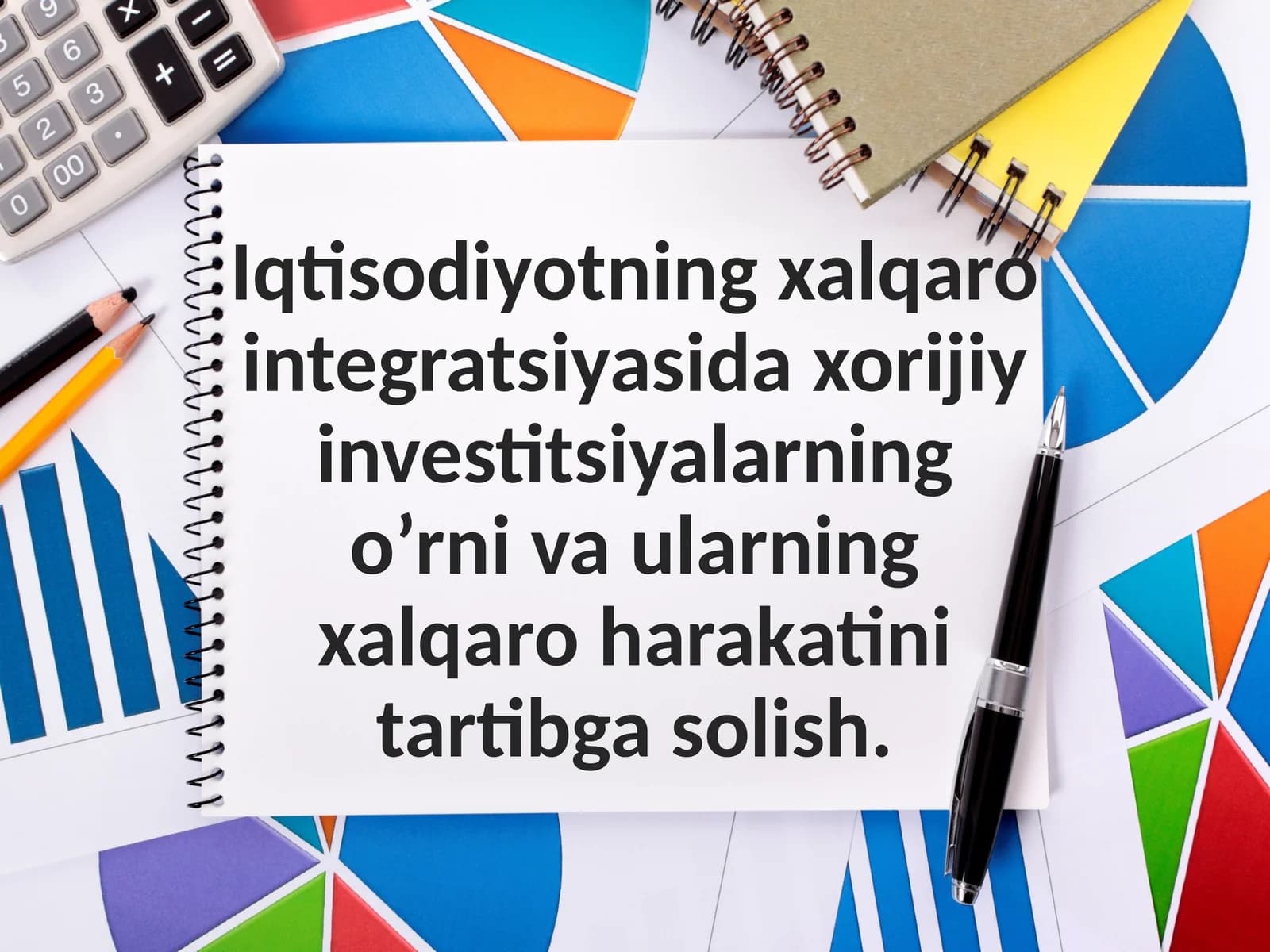 Iqtisodiyotning xalqaro integratsiyasida xorijiy investitsiyalarning o’rni va ularning xalqaro harakatini tartibga solish