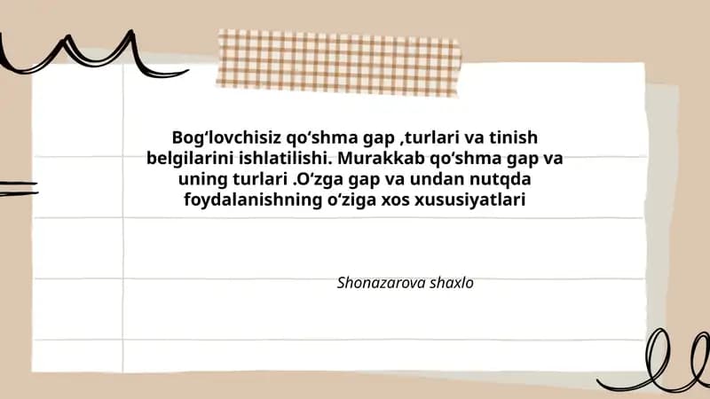 Bogʻlovchisiz qoʻshma gap,turlari va tinish belgilarini ishlatilishi. Murakkab qoʻshma gap va uning turlari.Oʻzga gap va undan nutqda foydalanishning oʻziga xos xususiyatlari