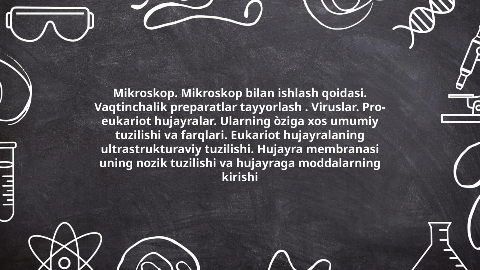 Mikroskop. Mikroskop bilan ishlash qoidasi. Vaqtinchalik preparatlar tayyorlash. Viruslar. Pro-eukariot hujayralar. Ularning òziga xos umumiy tuzilishi va farqlari. Eukariot hujayralaning ultrastrukturaviy tuzilishi. Hujayra membranasi uning nozik tuzilishi va hujayraga moddalarning kirishi
