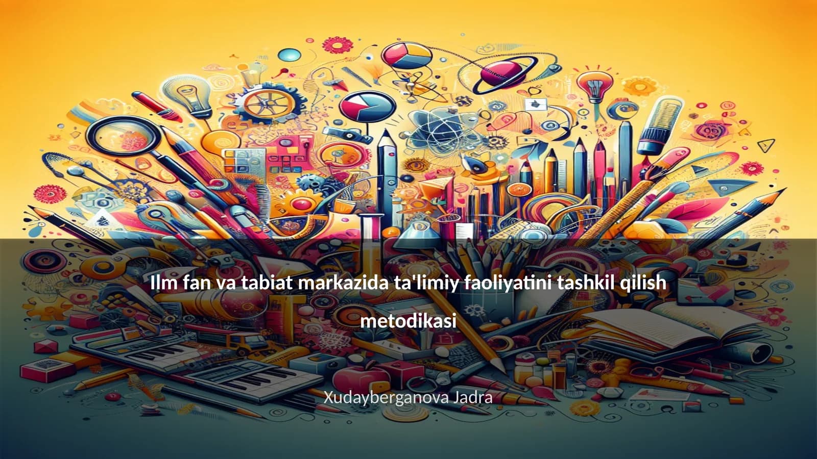 Ilm fan va tabiat markazida ta'limiy faoliyatini tashkil qilish metodikasi