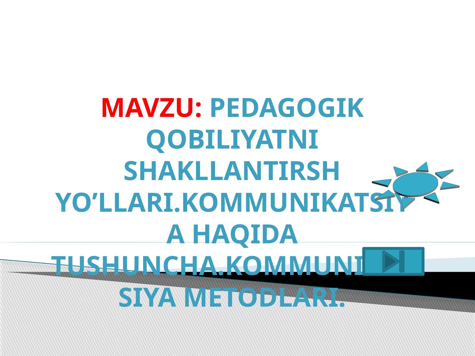 PEDAGOGIK QOBILIYATNI SHAKLLANTIRISH YO’LLARI.KOMMUNIKATSIYA HAQIDA TUSHUNCHA.KOMMUNIKATSIYA METODLARI