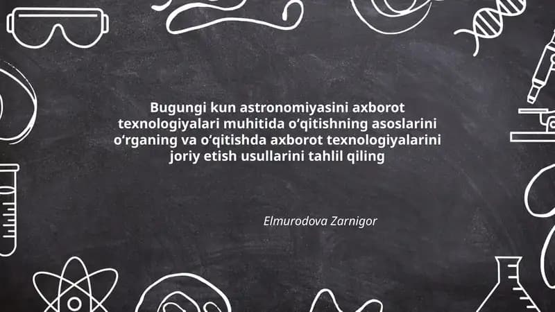 Bugungi kun astronomiyasini axborot texnologiyalari muhitida oʻqitishning asoslarini oʻrganing va oʻqitishda axborot texnologiyalarini joriy etish usullarini tahlil qiling