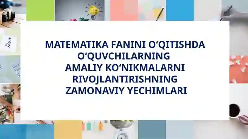MATMATIKA FANINI O‘QITISHDAO‘QUVCHILARNINGAMALIY KO‘NIKMALARNI RIVOJLANTIRISHNINGZAMONAVIY YECHIMLARI
