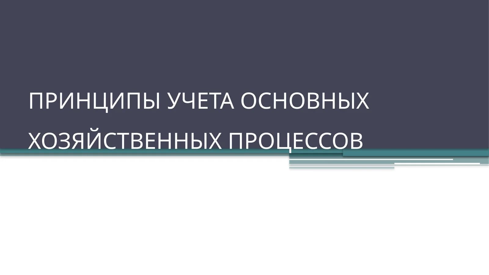 ПРИНЦИПЫ УЧЕТА ОСНОВНЫХХОЗЯЙСТВЕННЫХ ПРОЦЕССОВ