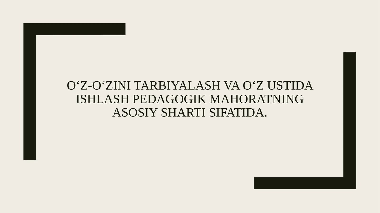 O‘z-o‘zini tarbiyalash va o‘z ustida ishlash pedagogik mahoratning asosiy sharti sifatida.