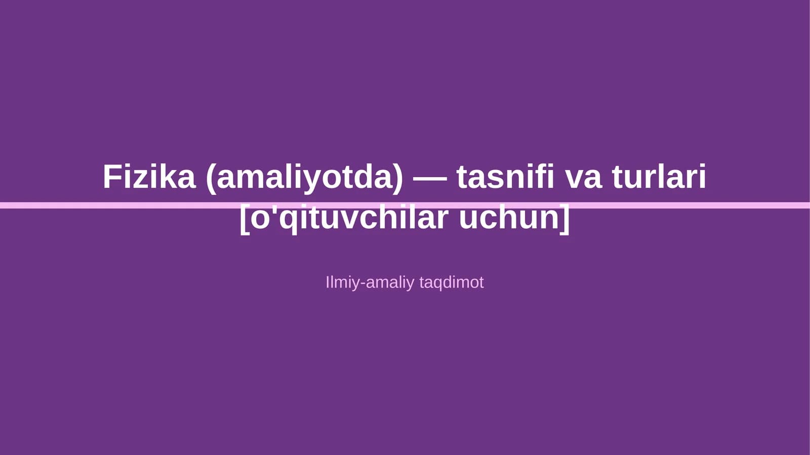 Fizika (amaliyotda) — tasnifi va turlari [o'qituvchilar uchun]