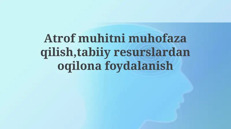 Atrof-muhitni muhofaza qilish va tabiiy resurslardan oqilona foydalanish