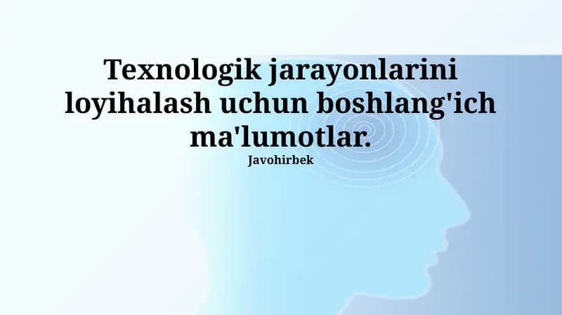 Texnologik jarayonlarini loyihalash uchun boshlang'ich ma'lumotlar