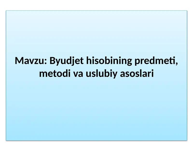 Byudjet hisobining predmeti, metodi va uslubiy asoslari