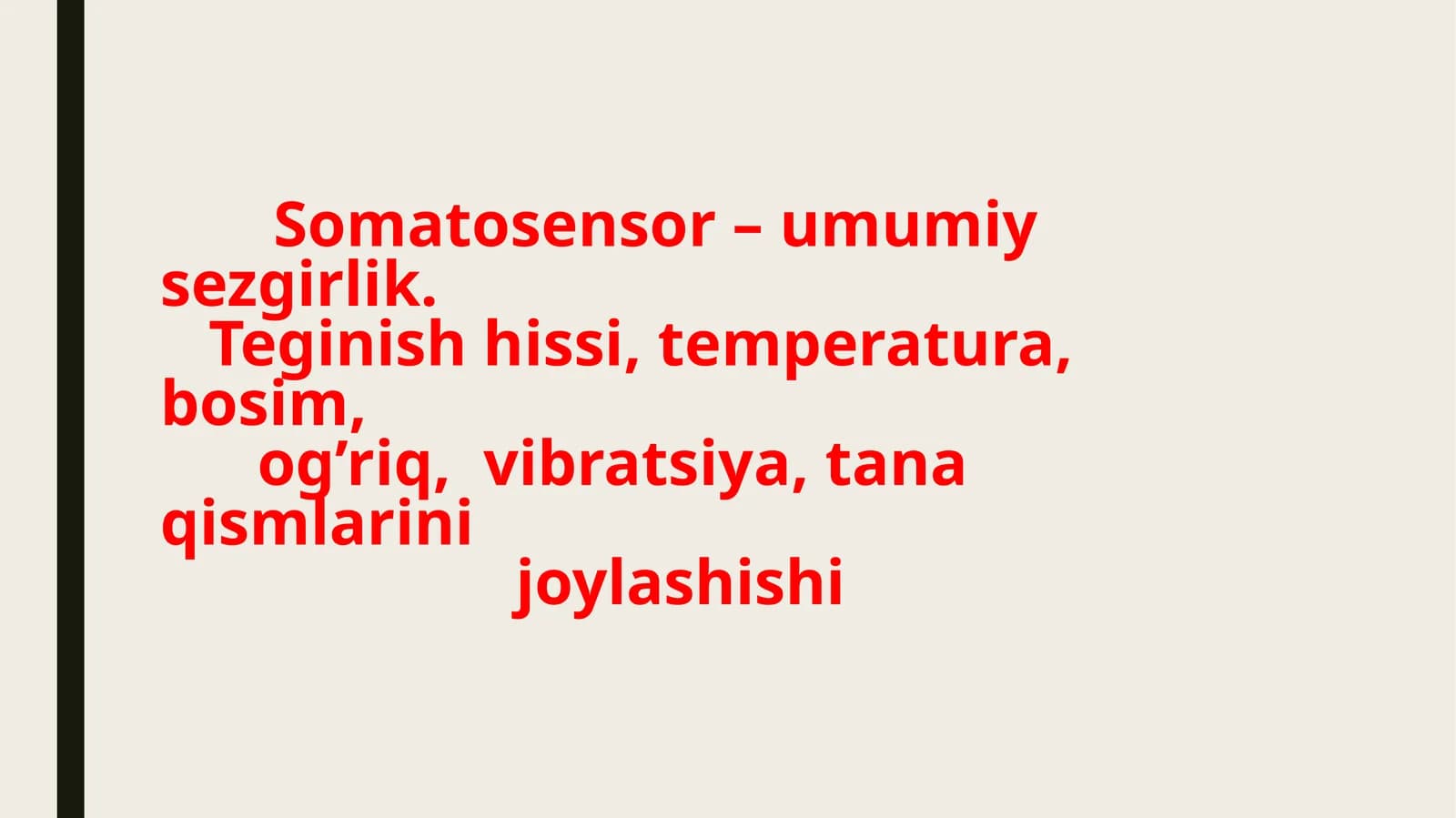 Somatosensor – umumiy sezgirlik.  Teginish hissi, temperatura, bosim, og’riq, vibratsiya, tana qismlarini  joylashishi