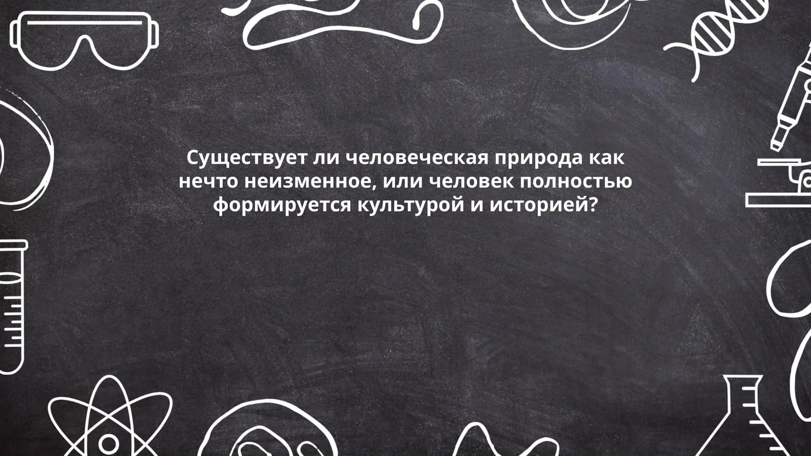 Существует ли человеческая природа как нечто неизменное, или человек полностью формируется культурой и историей